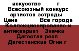 1.1) искусство : 1978 г - Всесоюзный конкурс артистов эстрады › Цена ­ 1 589 - Все города Коллекционирование и антиквариат » Значки   . Дагестан респ.,Дагестанские Огни г.